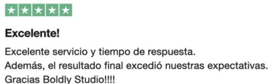 Reseña de 5 estrellas en Trustpilot: Excelente! Excelente servicio y tiempo de respuesta. Además, el resultado final excedió nuestras expectativas. Gracias Boldly Studio!!!!